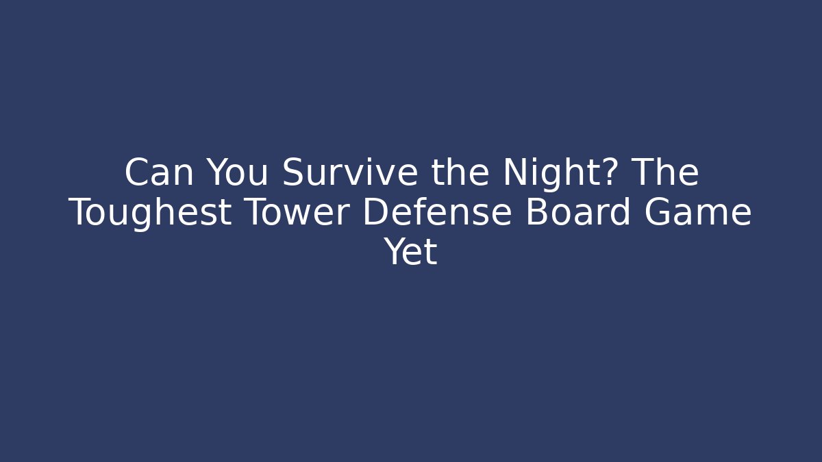 Can You Survive the Night? The Toughest Tower Defense Board Game Yet