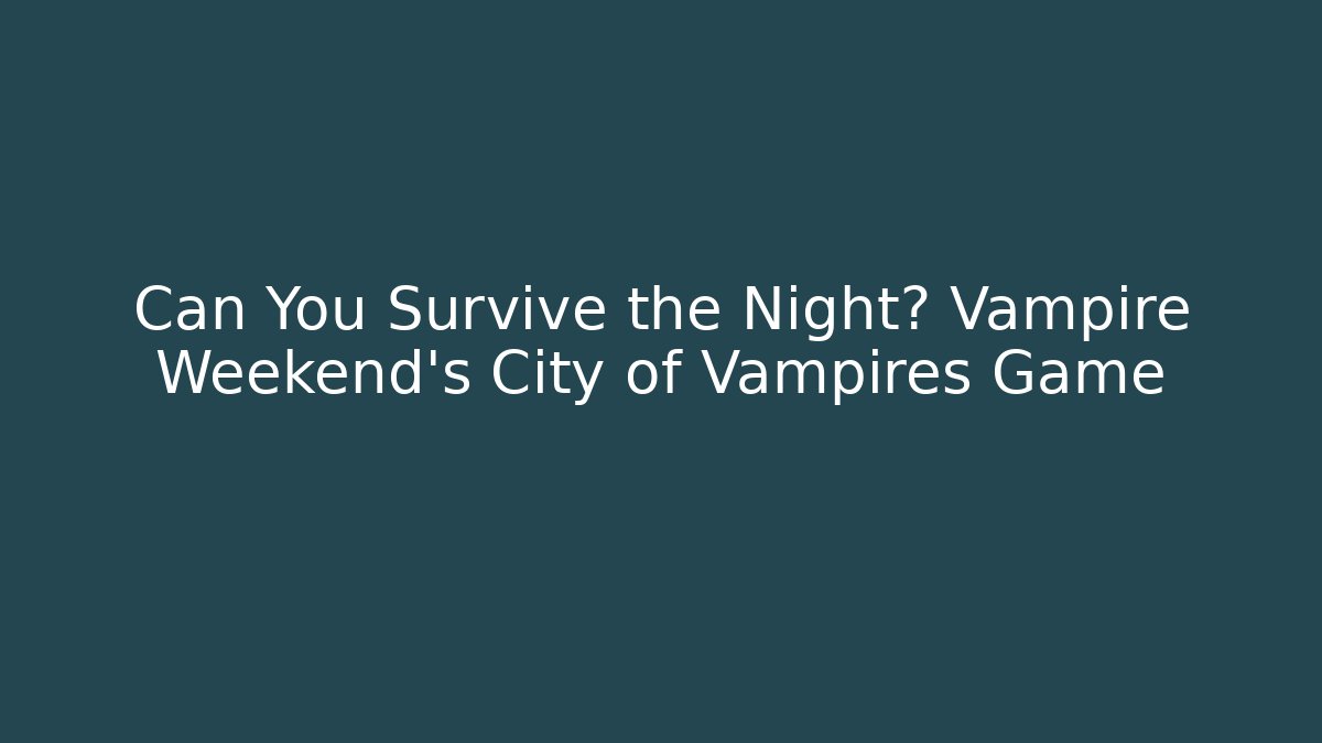 Can You Survive the Night? Vampire Weekend's City of Vampires Game