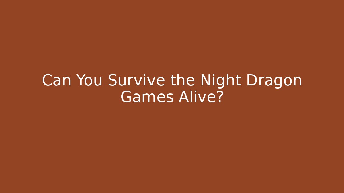 Can You Survive the Night Dragon Games Alive? - Critter Realm
