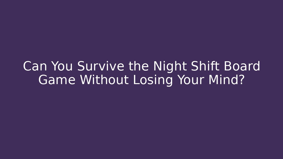 Can You Survive the Night Shift Board Game Without Losing Your Mind?