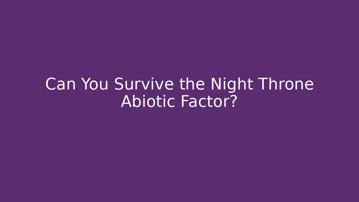 Can You Survive the Night Throne Abiotic Factor?