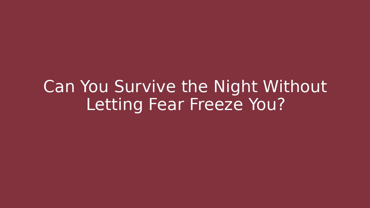 Can You Survive the Night Without Letting Fear Freeze You?