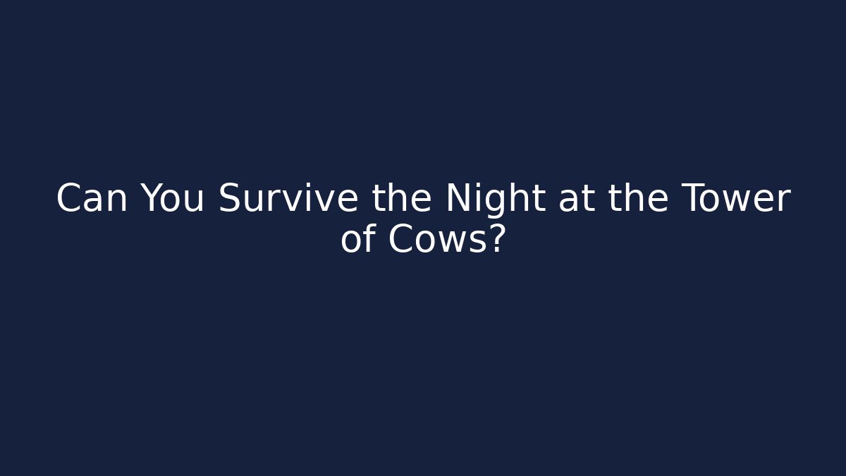 Can You Survive the Night at the Tower of Cows?