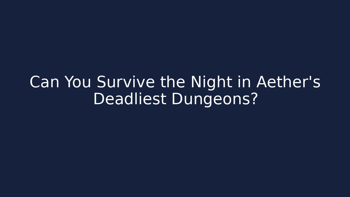 Can You Survive the Night in Aether's Deadliest Dungeons?