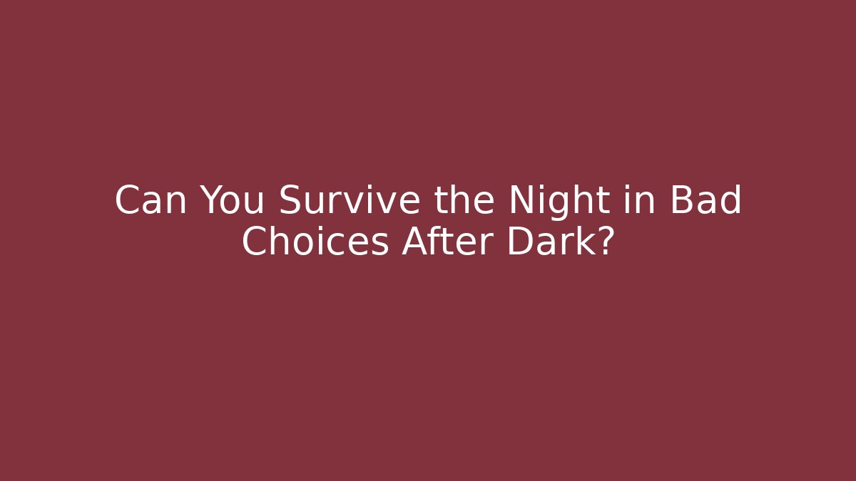 Can You Survive the Night in Bad Choices After Dark?