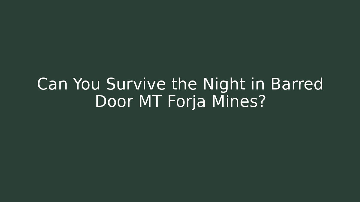 Can You Survive the Night in Barred Door MT Forja Mines?