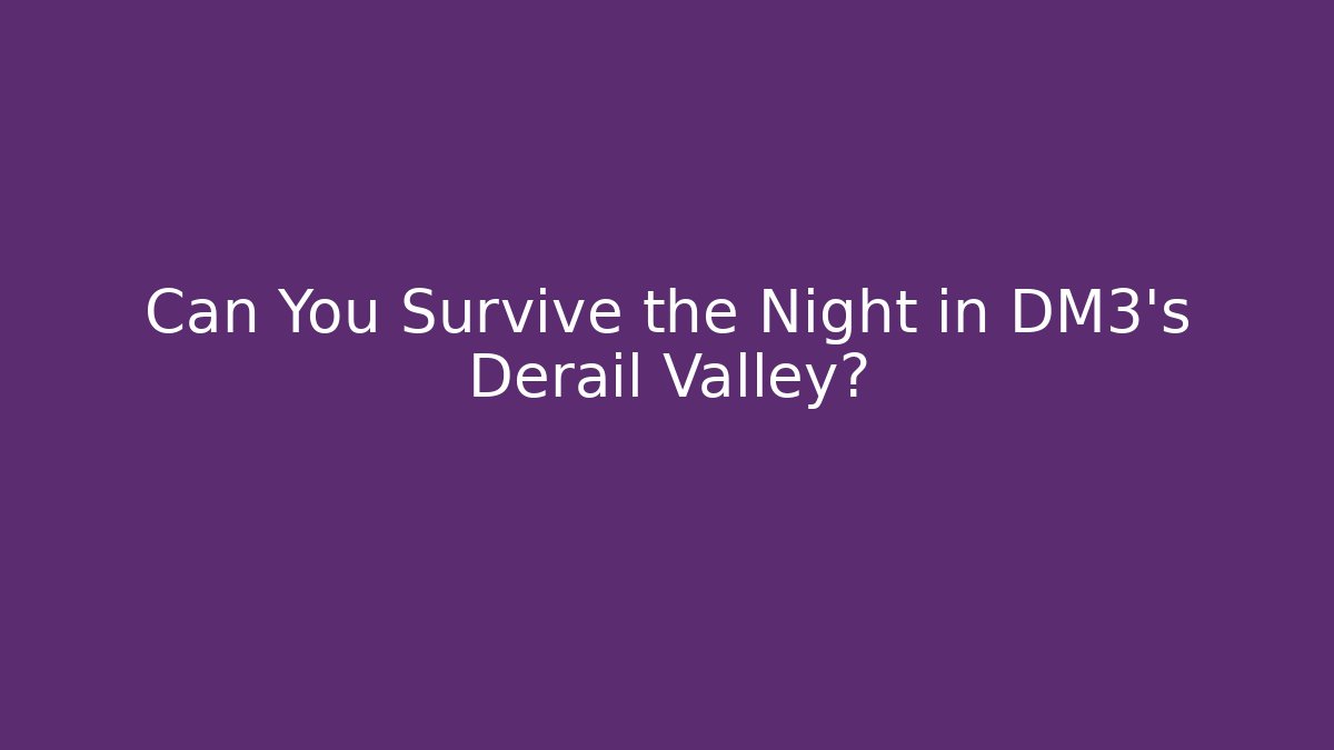Can You Survive the Night in DM3's Derail Valley?