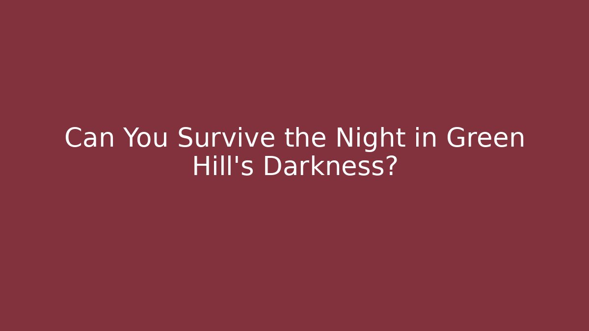 Can You Survive the Night in Green Hill's Darkness?