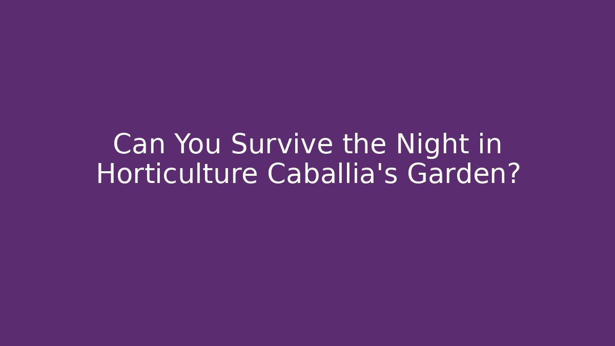 Can You Survive the Night in Horticulture Caballia's Garden?