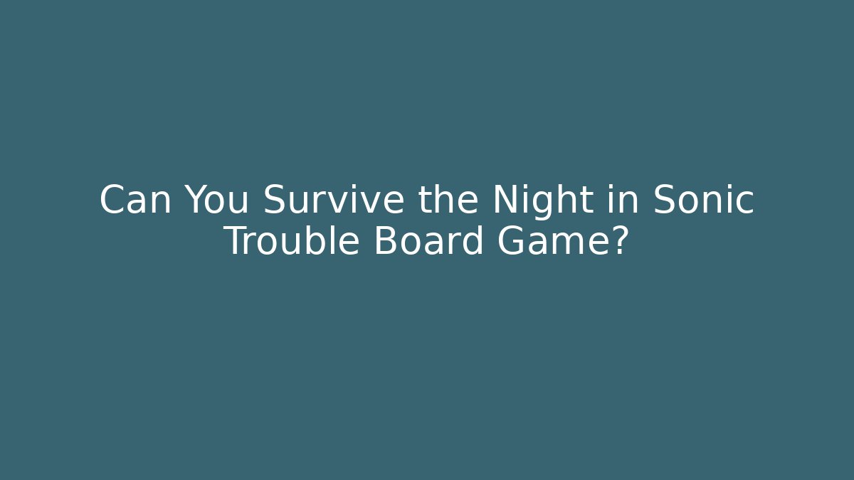 Can You Survive the Night in Sonic Trouble Board Game?