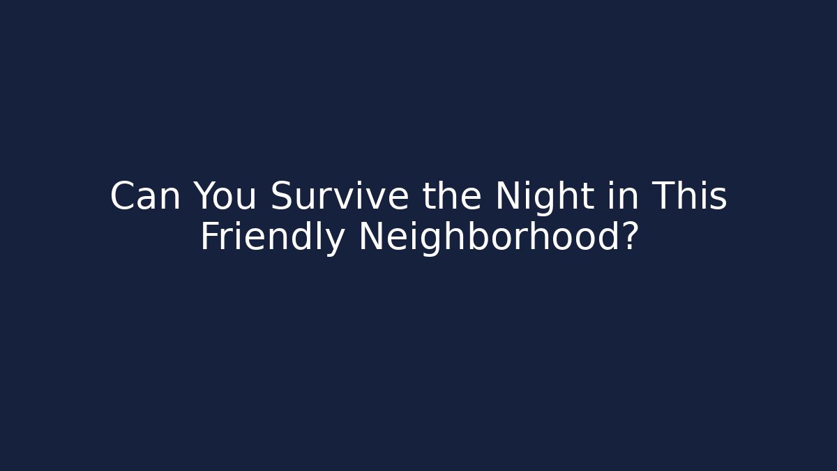 Can You Survive the Night in This Friendly Neighborhood?