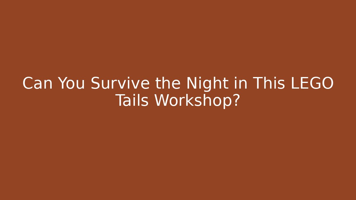 Can You Survive the Night in This LEGO Tails Workshop?