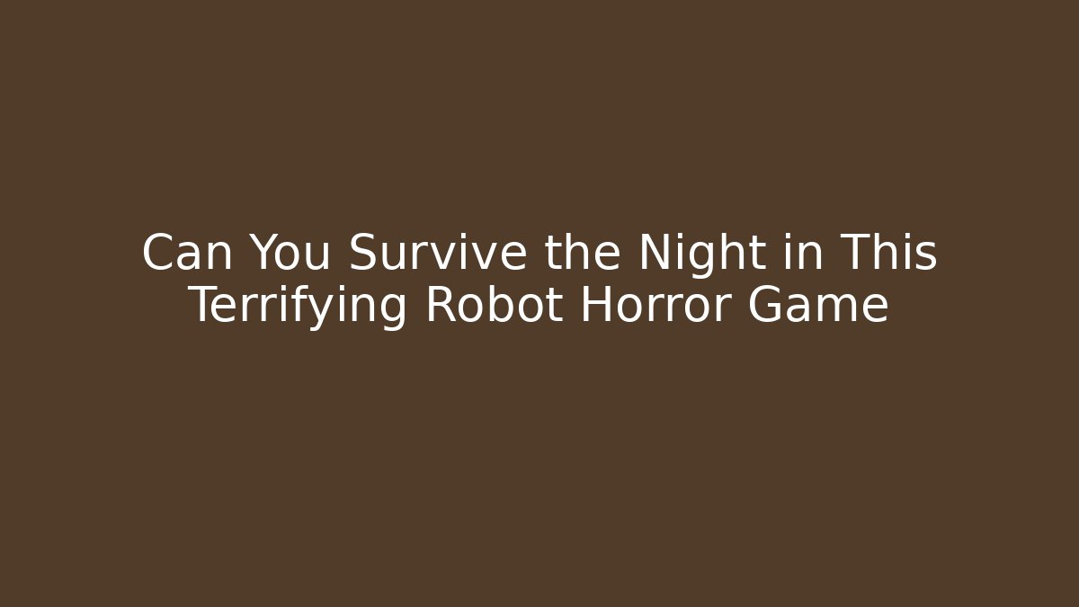 Can You Survive the Night in This Terrifying Robot Horror Game