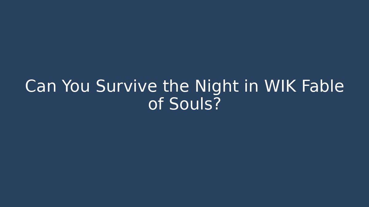 Can You Survive the Night in WIK Fable of Souls?
