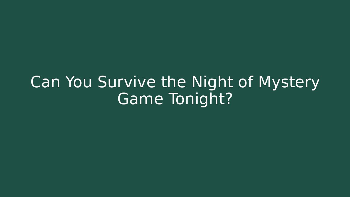 Can You Survive the Night of Mystery Game Tonight?