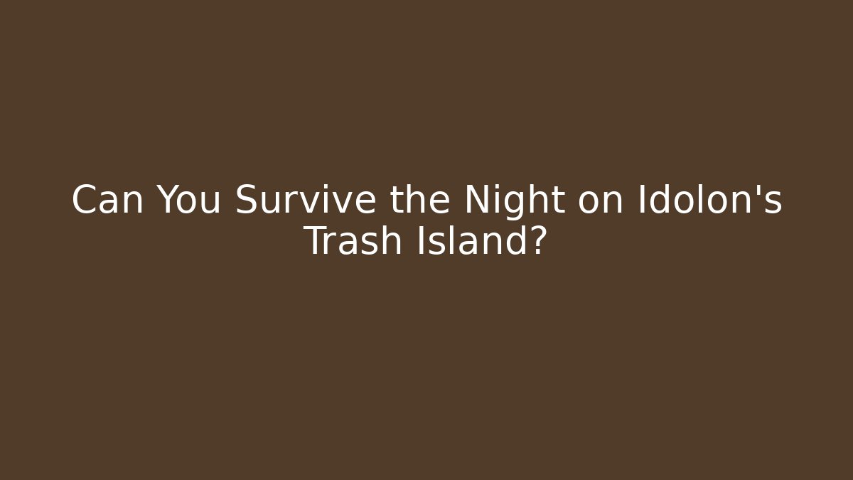 Can You Survive the Night on Idolon's Trash Island?