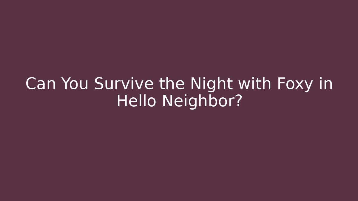 Can You Survive the Night with Foxy in Hello Neighbor?