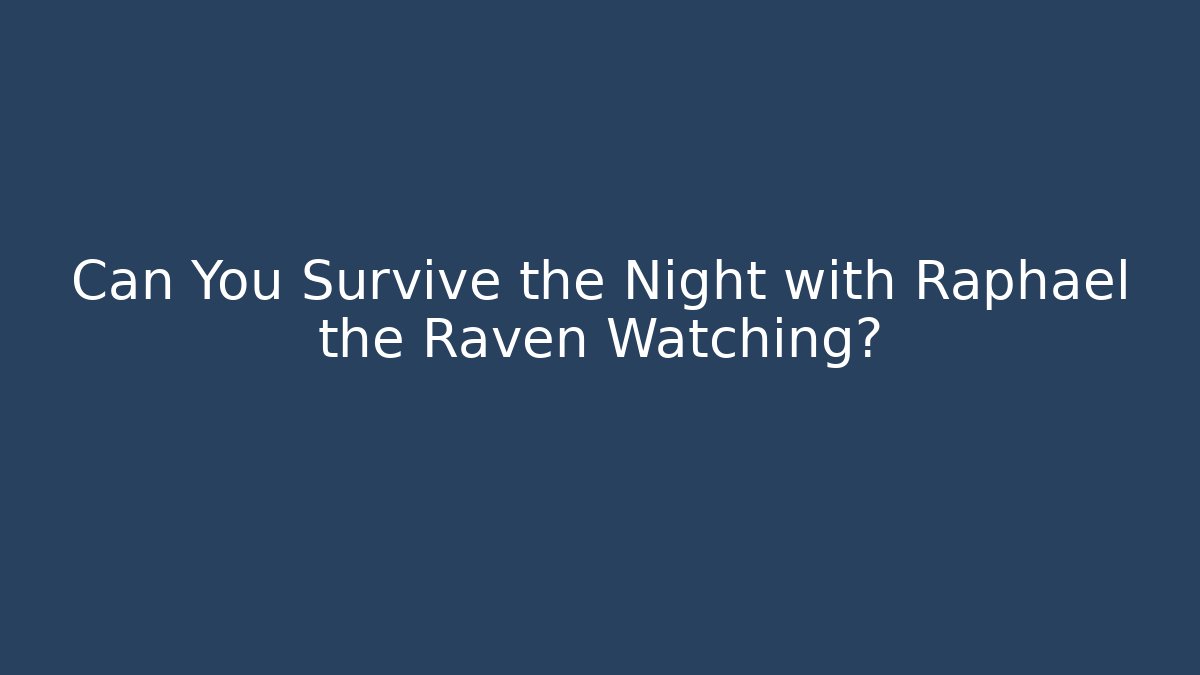 Can You Survive the Night with Raphael the Raven Watching?