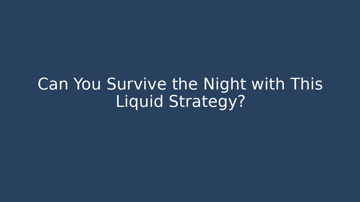 Can You Survive the Night with This Liquid Strategy?