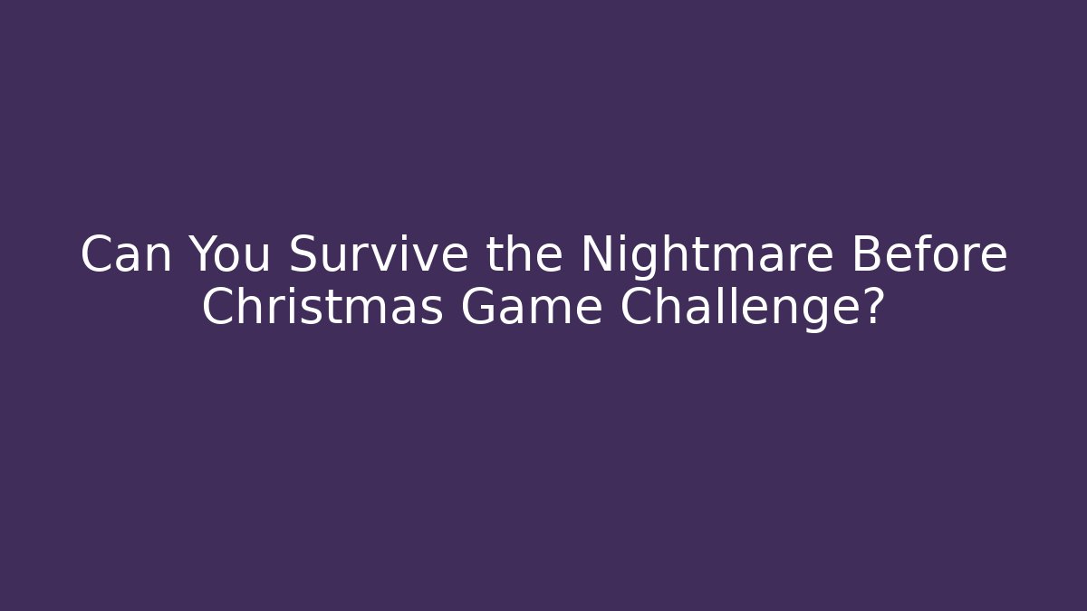 Can You Survive the Nightmare Before Christmas Game Challenge?