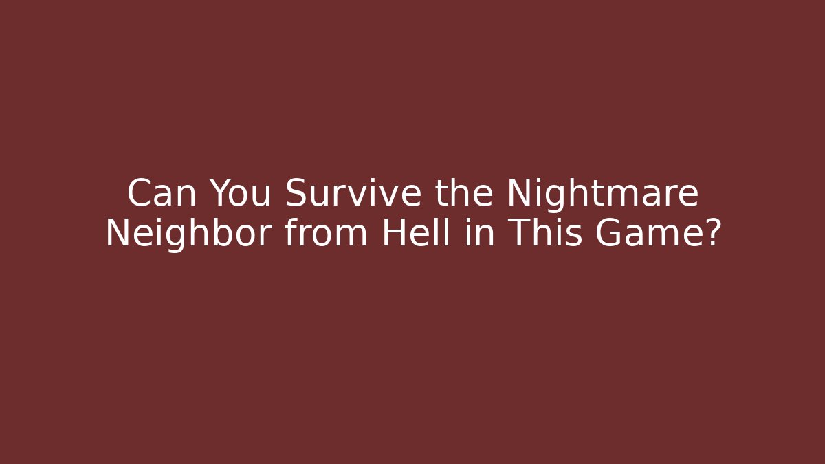 Can You Survive the Nightmare Neighbor from Hell in This Game?