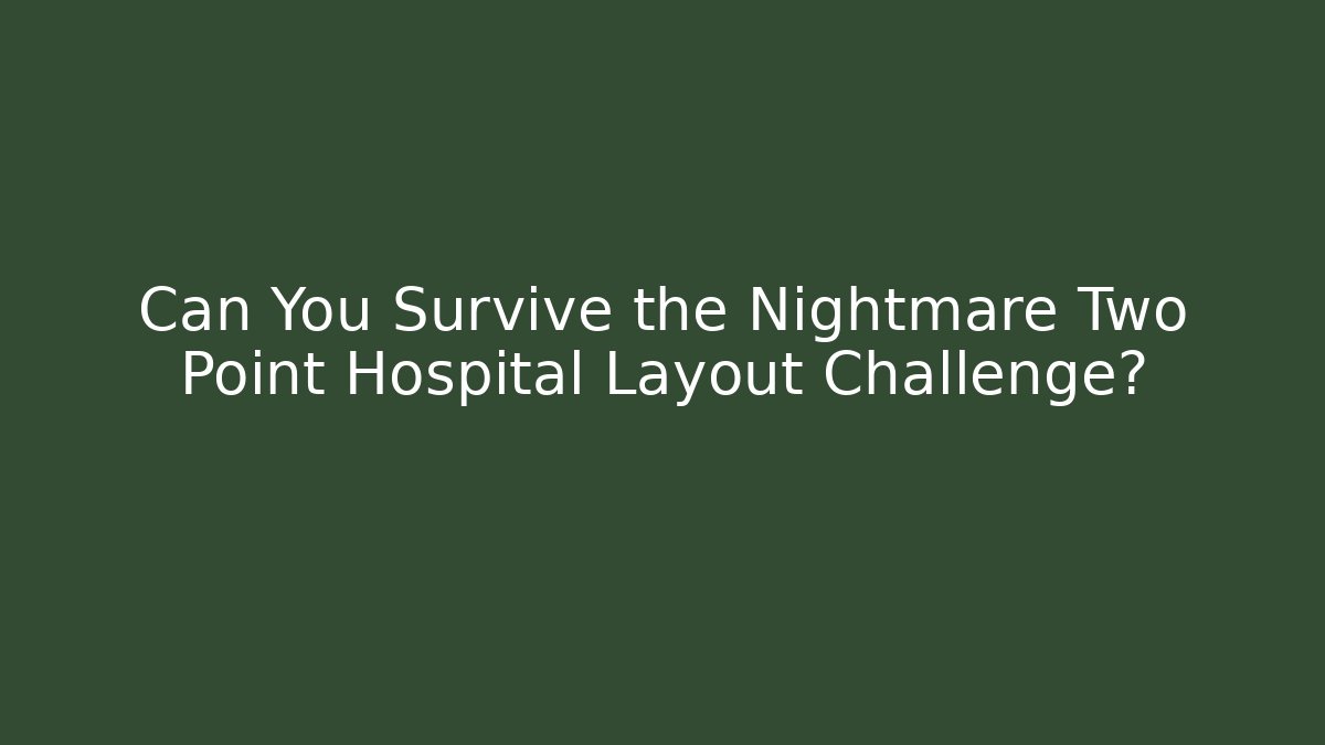 Can You Survive the Nightmare Two Point Hospital Layout Challenge? - Critter Realm
