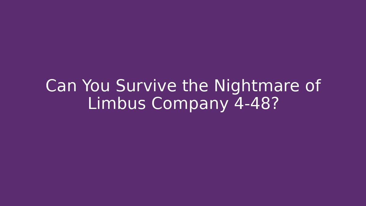 Can You Survive the Nightmare of Limbus Company 4-48?