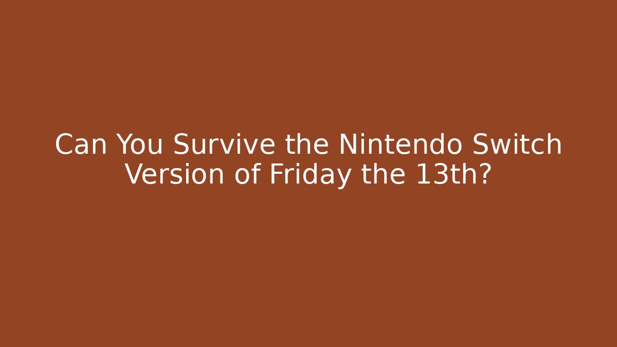 Can You Survive the Nintendo Switch Version of Friday the 13th?