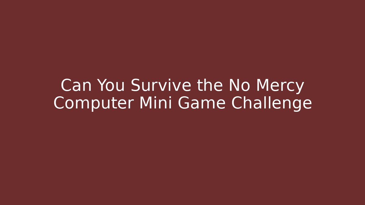 Can You Survive the No Mercy Computer Mini Game Challenge
