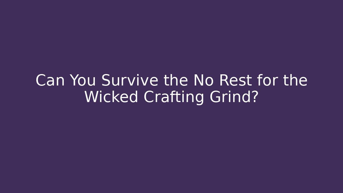 Can You Survive the No Rest for the Wicked Crafting Grind?