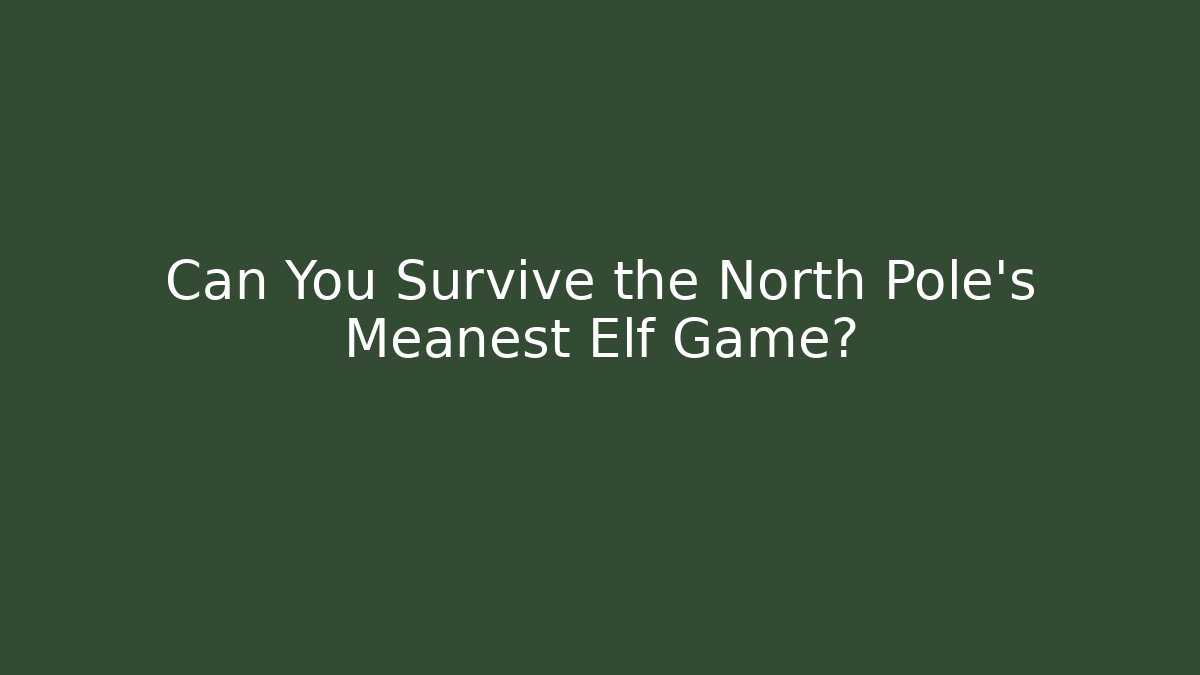 Can You Survive the North Pole's Meanest Elf Game?