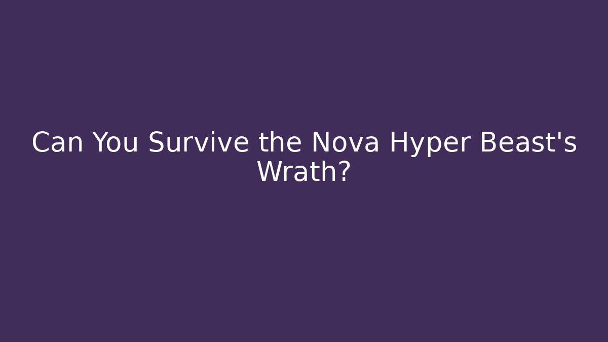 Can You Survive the Nova Hyper Beast's Wrath?