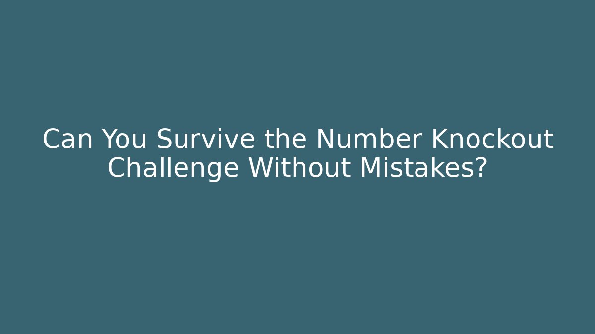 Can You Survive the Number Knockout Challenge Without Mistakes?