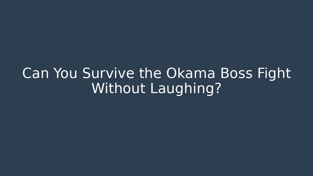 Can You Survive the Okama Boss Fight Without Laughing?