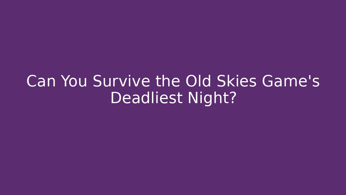 Can You Survive the Old Skies Game's Deadliest Night?