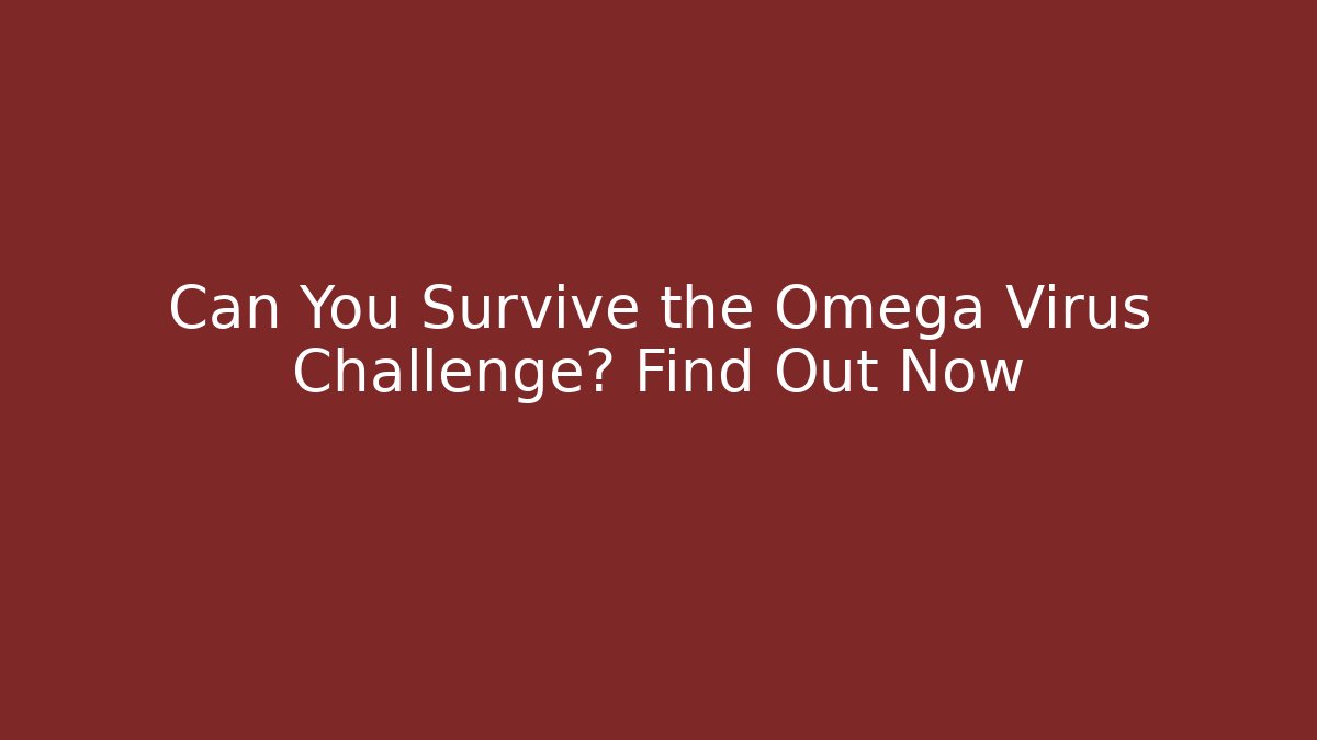 Can You Survive the Omega Virus Challenge? Find Out Now - Critter Realm