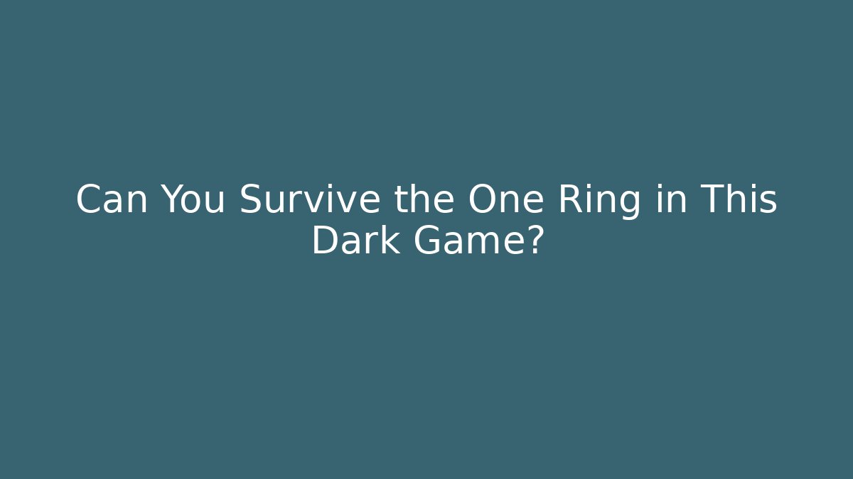 Can You Survive the One Ring in This Dark Game?