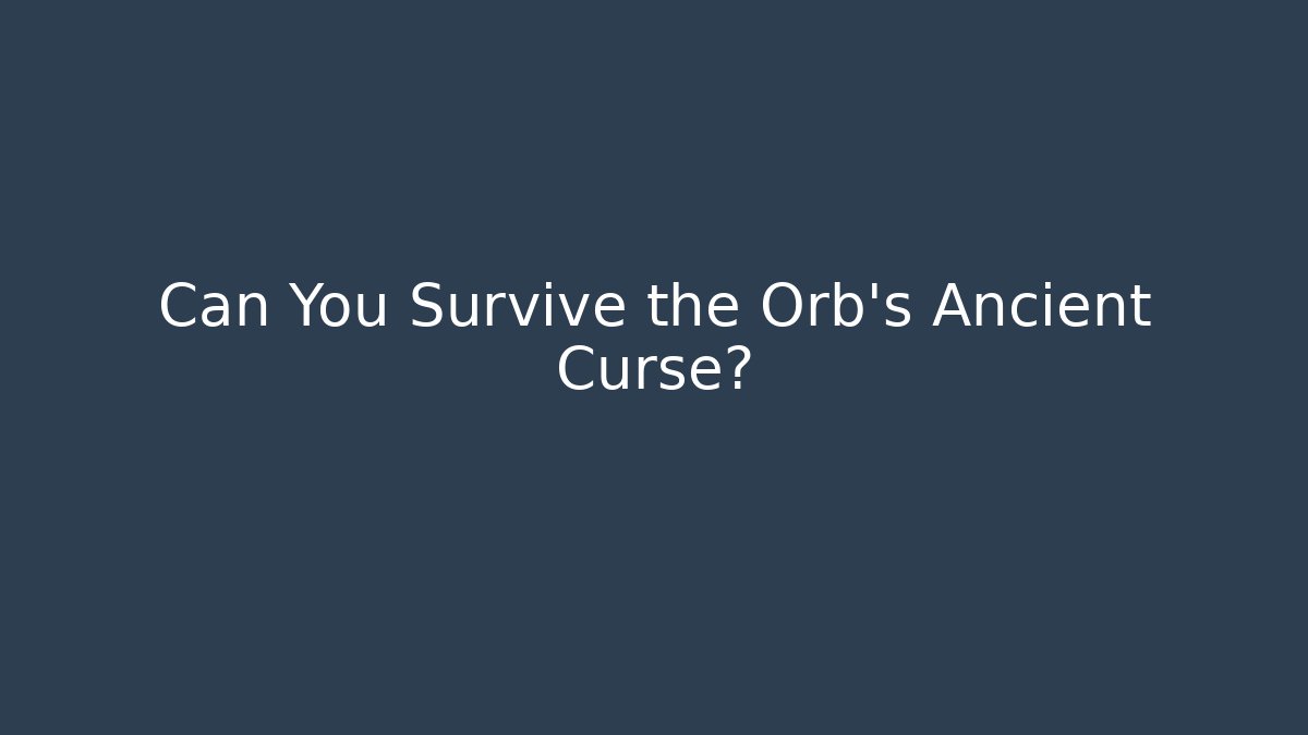 Can You Survive the Orb's Ancient Curse?