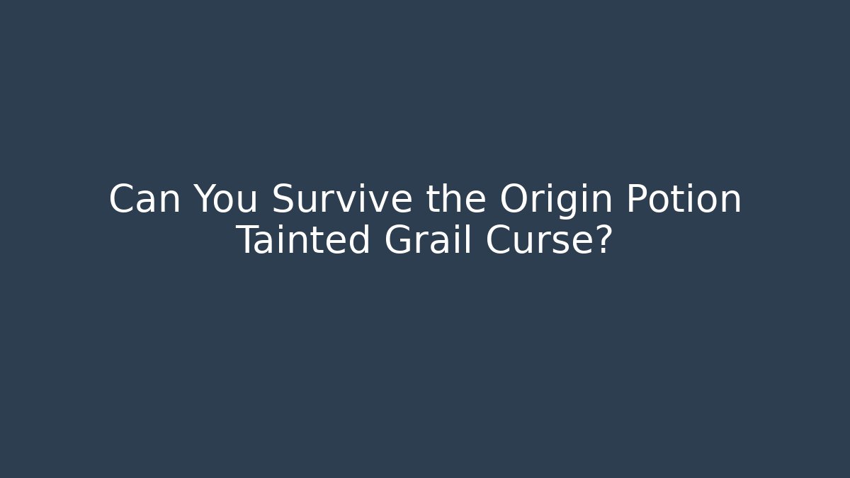 Can You Survive the Origin Potion Tainted Grail Curse? - Critter Realm