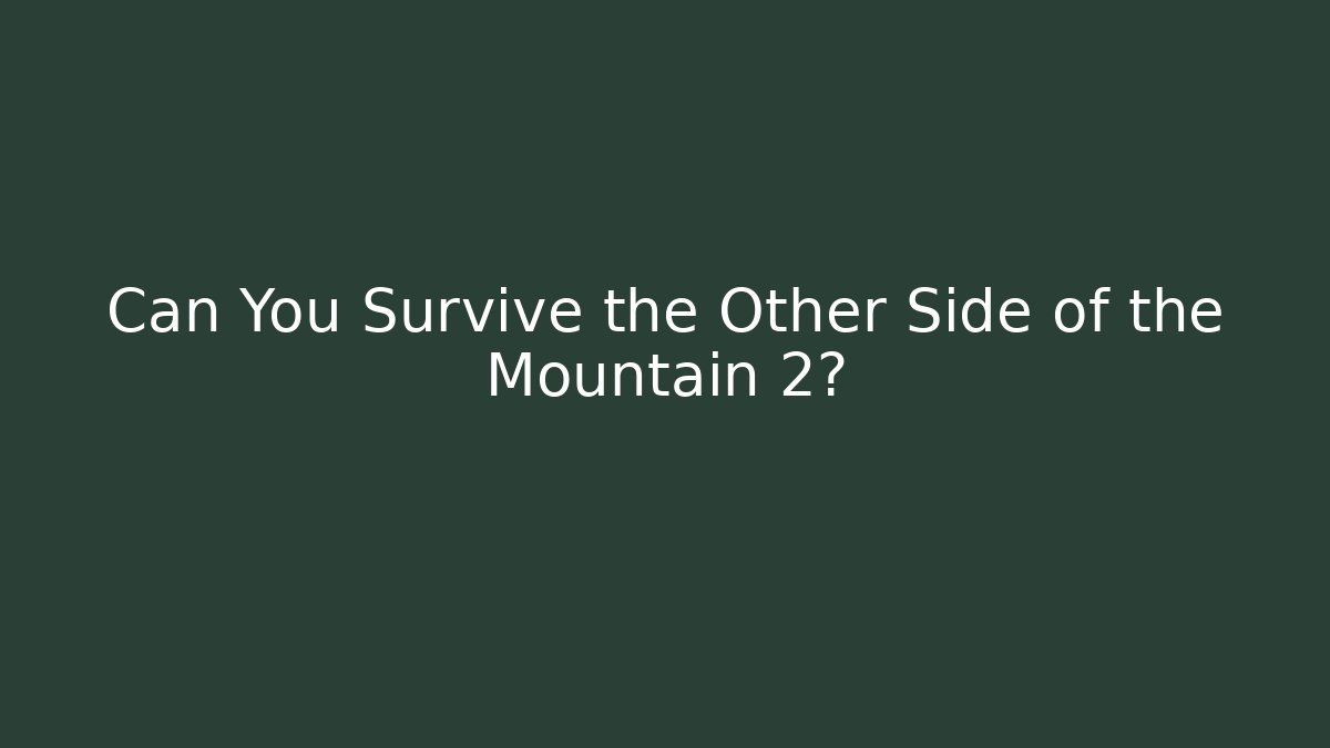 Can You Survive the Other Side of the Mountain 2?