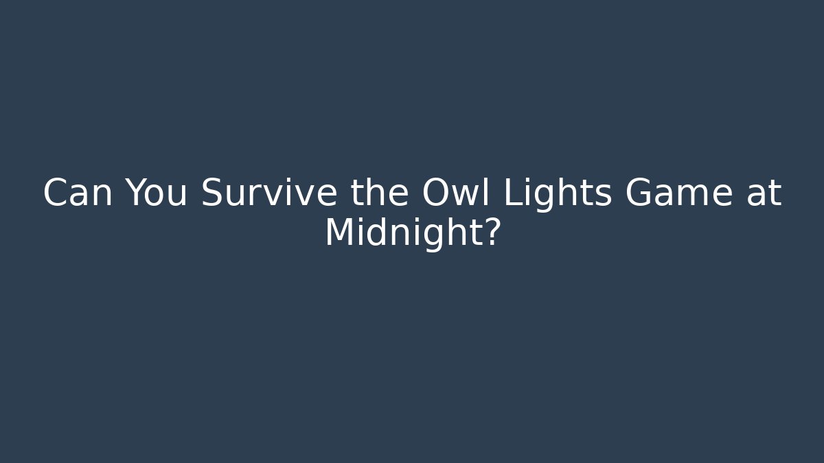 Can You Survive the Owl Lights Game at Midnight?