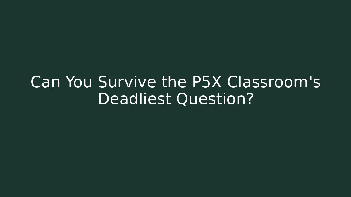 Can You Survive the P5X Classroom’s Deadliest Question? - Critter Realm