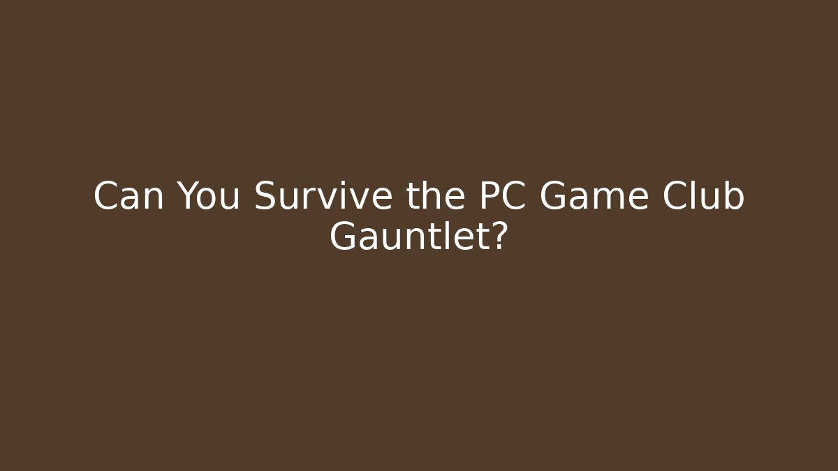 Can You Survive the PC Game Club Gauntlet?