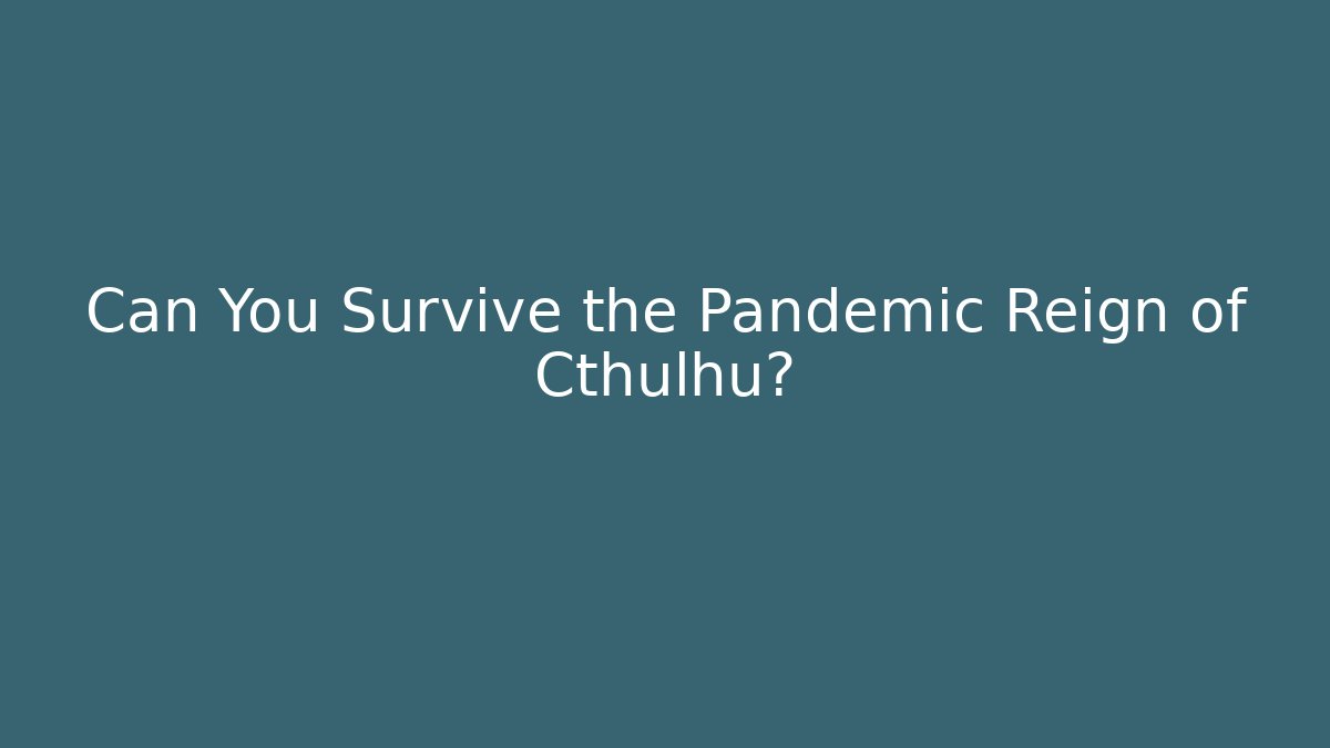Can You Survive the Pandemic Reign of Cthulhu?