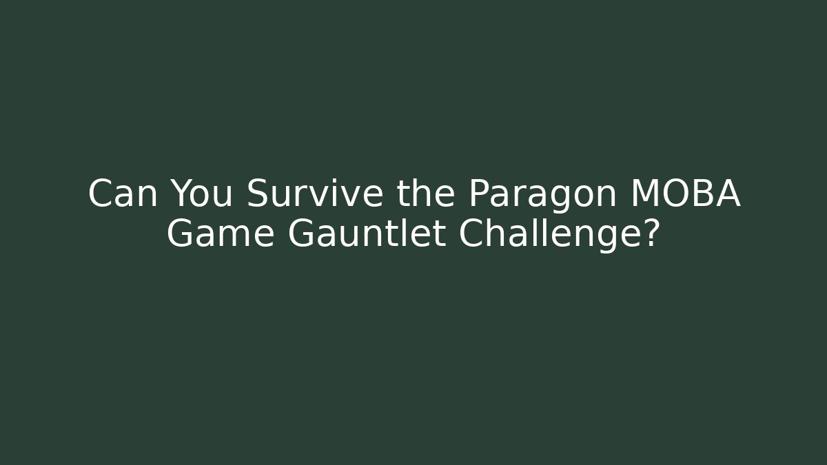 Can You Survive the Paragon MOBA Game Gauntlet Challenge?