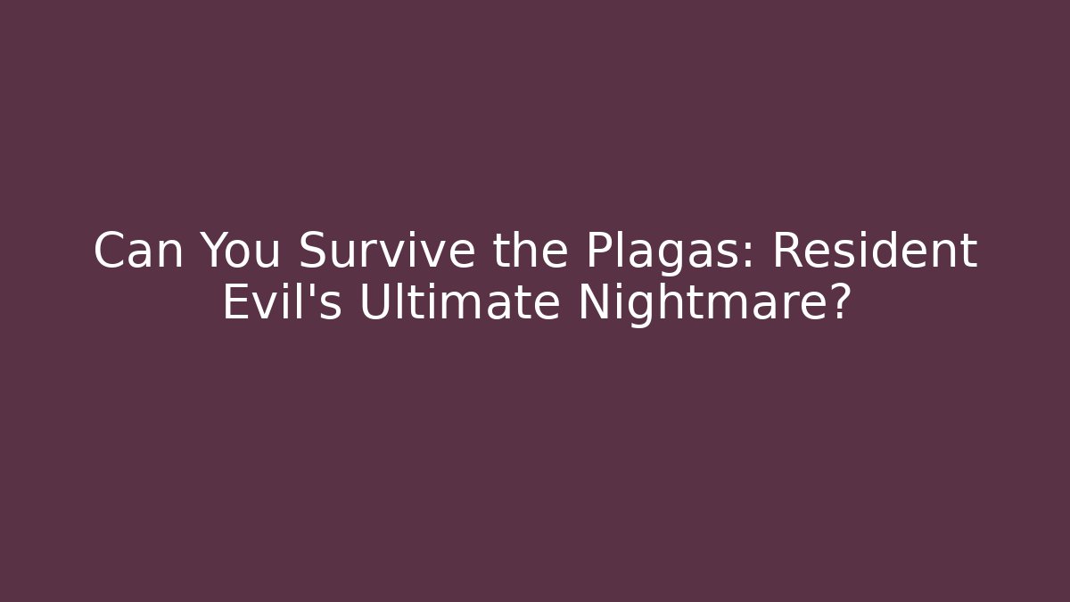 Can You Survive the Plagas: Resident Evil's Ultimate Nightmare?