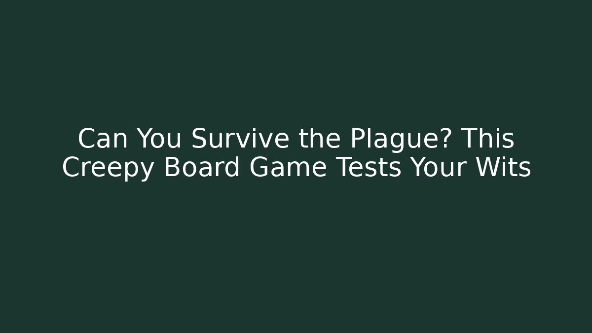 Can You Survive the Plague? This Creepy Board Game Tests Your Wits