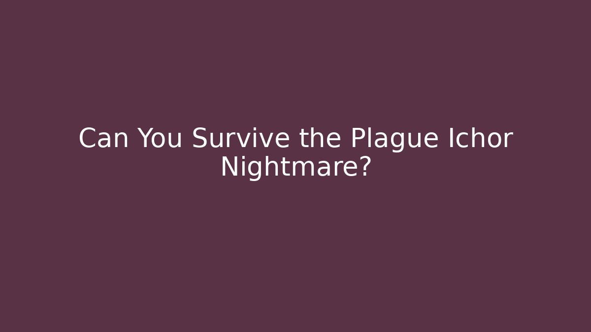Can You Survive the Plague Ichor Nightmare?