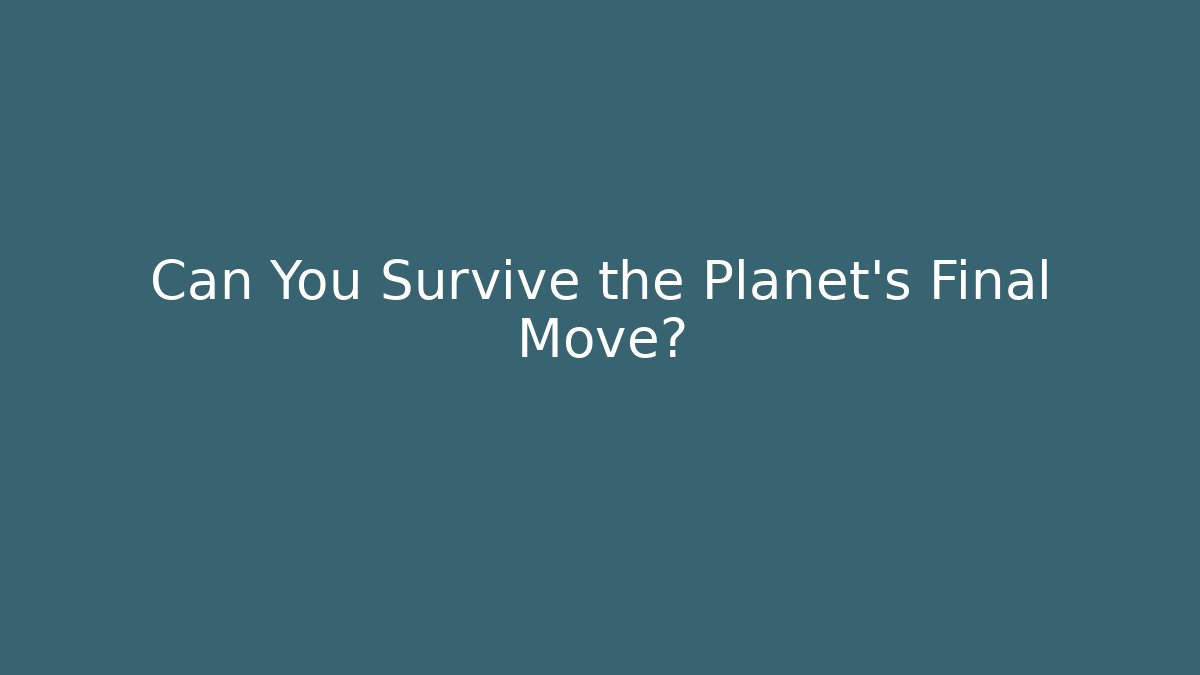 Can You Survive the Planet’s Final Move?