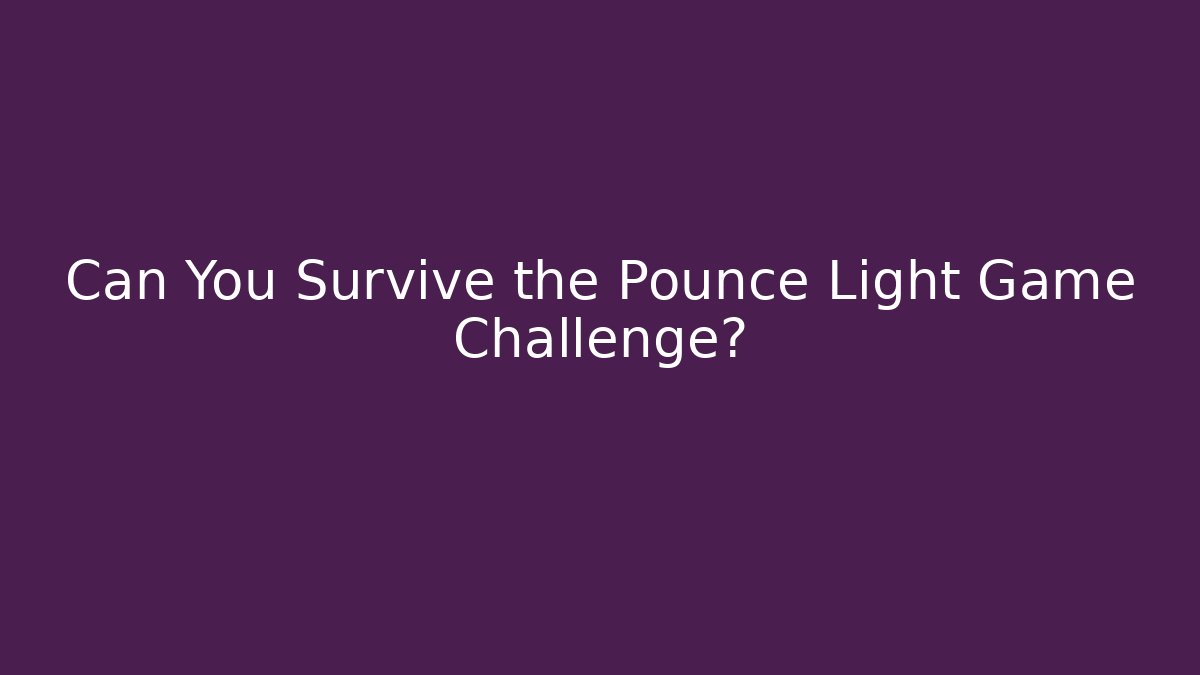 Can You Survive the Pounce Light Game Challenge?